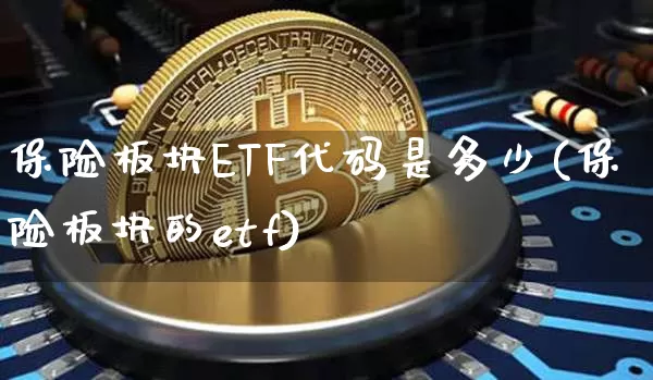 保险板块ETF代码是多少(保险板块的etf)_https://www.cangshenghg.com_科创板_第1张