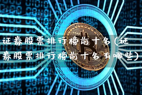 证券股票排行榜前十名(证券股票排行榜前十名有哪些)_https://www.cangshenghg.com_创业板_第1张