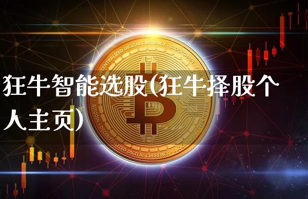 狂牛智能选股(狂牛择股个人主页)_https://www.cangshenghg.com_财经新闻_第1张