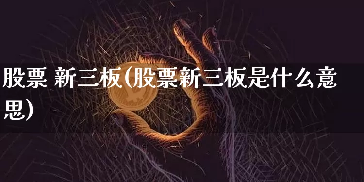 股票 新三板(股票新三板是什么意思)_https://www.cangshenghg.com_北交所_第1张