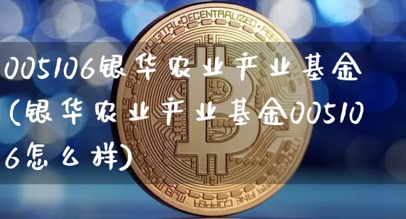 005106银华农业产业基金(银华农业产业基金005106怎么样)_https://www.cangshenghg.com_科创板_第1张