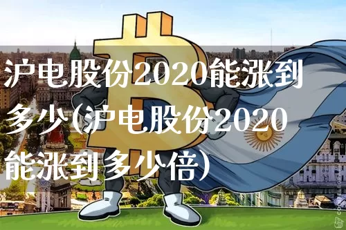 沪电股份2020能涨到多少(沪电股份2020能涨到多少倍)_https://www.cangshenghg.com_创业板_第1张