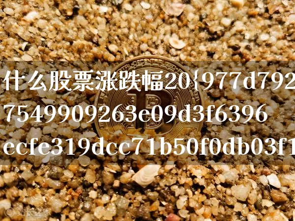什么股票涨跌幅20%(什么股票涨跌幅30%)_https://www.cangshenghg.com_科创板_第1张