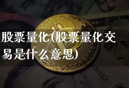 股票量化(股票量化交易是什么意思)_https://www.cangshenghg.com_北交所_第1张