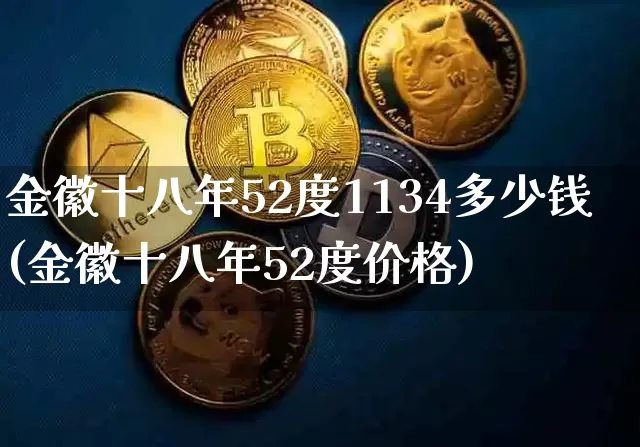 金徽十八年52度1134多少钱(金徽十八年52度价格)_https://www.cangshenghg.com_财经新闻_第1张