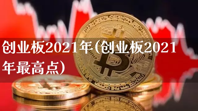 创业板2021年(创业板2021年最高点)_https://www.cangshenghg.com_创业板_第1张
