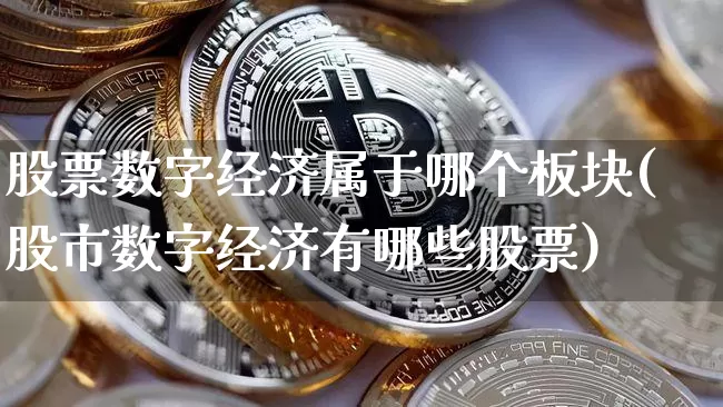 股票数字经济属于哪个板块(股市数字经济有哪些股票)_https://www.cangshenghg.com_财经新闻_第1张