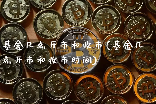 基金几点开市和收市(基金几点开市和收市时间)_https://www.cangshenghg.com_北交所_第1张