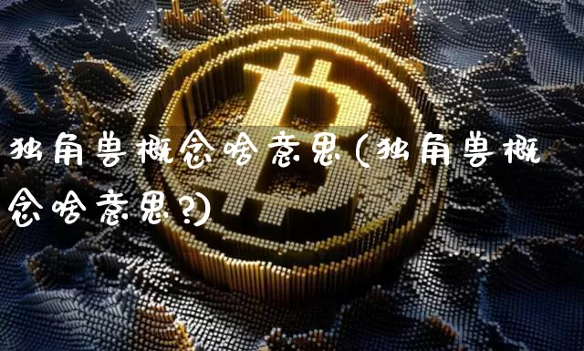 独角兽概念啥意思(独角兽概念啥意思?)_https://www.cangshenghg.com_A股_第1张