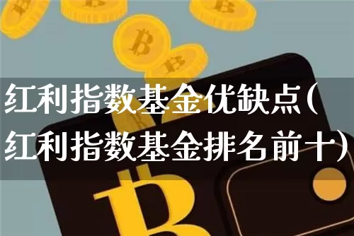 红利指数基金优缺点(红利指数基金排名前十)_https://www.cangshenghg.com_北交所_第1张