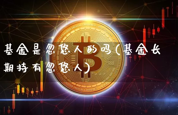 基金是忽悠人的吗(基金长期持有忽悠人)_https://www.cangshenghg.com_科创板_第1张