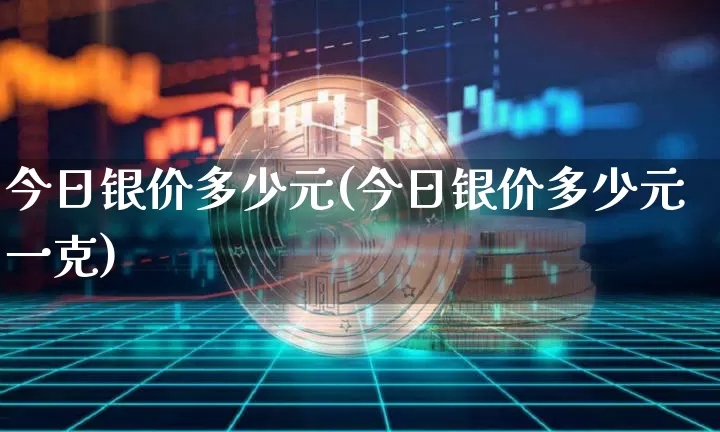 今日银价多少元(今日银价多少元一克)_https://www.cangshenghg.com_北交所_第1张