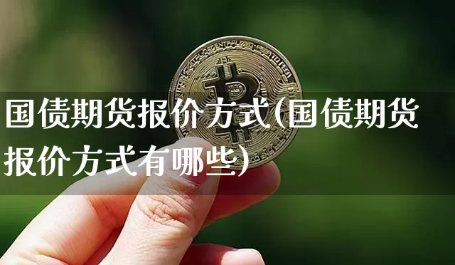 国债期货报价方式(国债期货报价方式有哪些)_https://www.cangshenghg.com_科创板_第1张