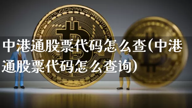 中港通股票代码怎么查(中港通股票代码怎么查询)_https://www.cangshenghg.com_北交所_第1张