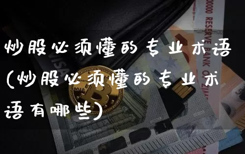 炒股必须懂的专业术语(炒股必须懂的专业术语有哪些)_https://www.cangshenghg.com_科创板_第1张