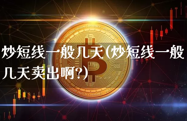 炒短线一般几天(炒短线一般几天卖出啊?)_https://www.cangshenghg.com_北交所_第1张