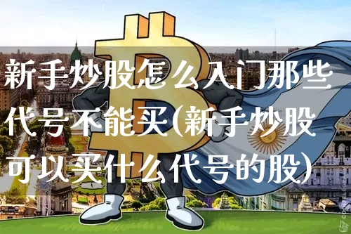 新手炒股怎么入门那些代号不能买(新手炒股可以买什么代号的股)_https://www.cangshenghg.com_北交所_第1张