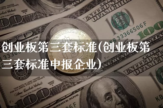 创业板第三套标准(创业板第三套标准申报企业)_https://www.cangshenghg.com_科创板_第1张