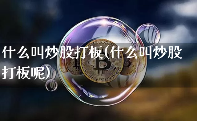 什么叫炒股打板(什么叫炒股打板呢)_https://www.cangshenghg.com_北交所_第1张
