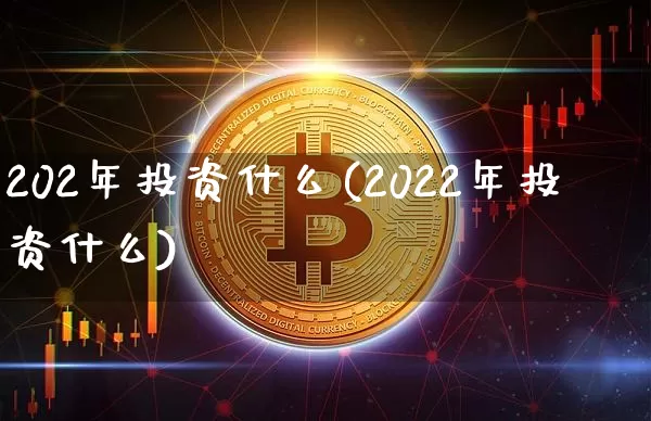 202年投资什么(2022年投资什么)_https://www.cangshenghg.com_创业板_第1张