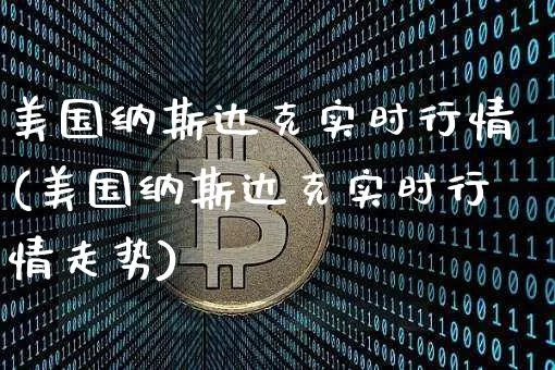 美国纳斯达克实时行情(美国纳斯达克实时行情走势)_https://www.cangshenghg.com_北交所_第1张