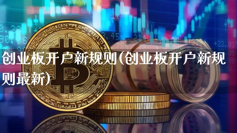 创业板开户新规则(创业板开户新规则最新)_https://www.cangshenghg.com_A股_第1张