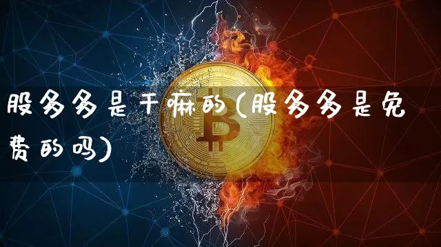股多多是干嘛的(股多多是免费的吗)_https://www.cangshenghg.com_财经新闻_第1张