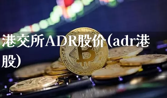 港交所ADR股价(adr港股)_https://www.cangshenghg.com_创业板_第1张