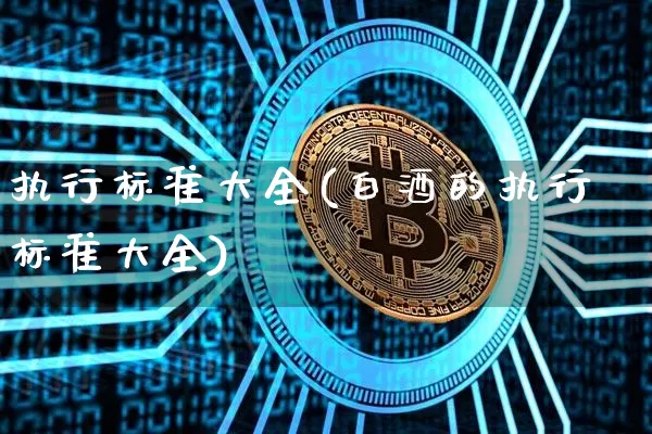 执行标准大全(白酒的执行标准大全)_https://www.cangshenghg.com_创业板_第1张