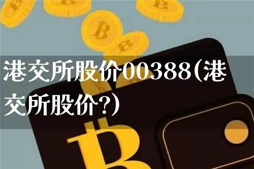 港交所股价00388(港交所股价?)_https://www.cangshenghg.com_科创板_第1张