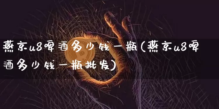 燕京u8啤酒多少钱一瓶(燕京u8啤酒多少钱一瓶批发)_创业板_第1张_华信财经网 燕京u8啤酒多少钱一瓶(燕京u8啤酒多少钱一瓶批发)_https://www.cangshenghg.com_创业板_第1张