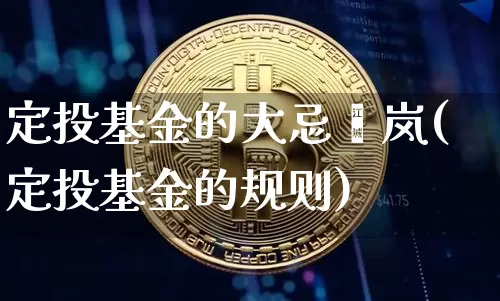 定投基金的大忌窂岚(定投基金的规则)_https://www.cangshenghg.com_北交所_第1张