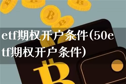etf期权开户条件(50etf期权开户条件)_https://www.cangshenghg.com_财经新闻_第1张