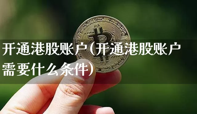 开通港股账户(开通港股账户需要什么条件)_https://www.cangshenghg.com_北交所_第1张