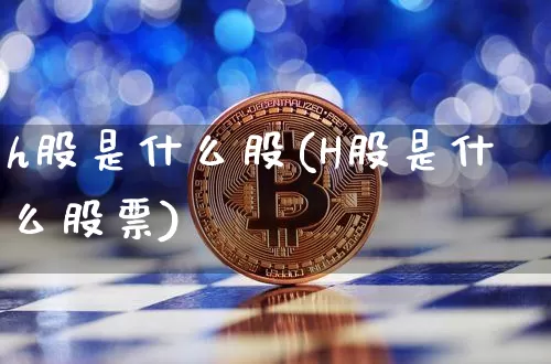 h股是什么股(H股是什么股票)_https://www.cangshenghg.com_创业板_第1张