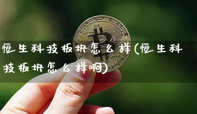 恒生科技板块怎么样(恒生科技板块怎么样啊)_https://www.cangshenghg.com_北交所_第1张