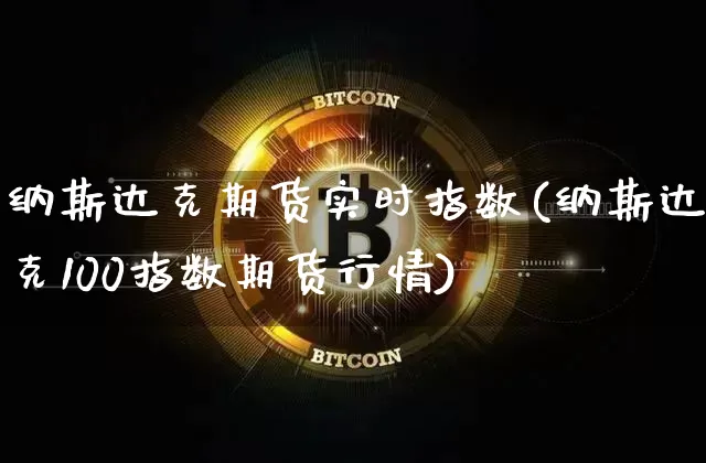 纳斯达克期货实时指数(纳斯达克100指数期货行情)_https://www.cangshenghg.com_创业板_第1张