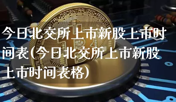 今日北交所上市新股上市时间表(今日北交所上市新股上市时间表格)_科创板_第1张_华信财经网 今日北交所上市新股上市时间表(今日北交所上市新股上市时间表格)_https://www.cangshenghg.com_科创板_第1张