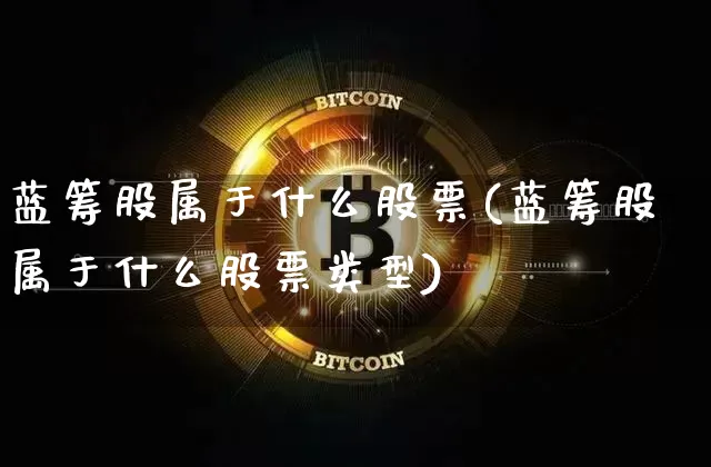 蓝筹股属于什么股票(蓝筹股属于什么股票类型)_https://www.cangshenghg.com_科创板_第1张