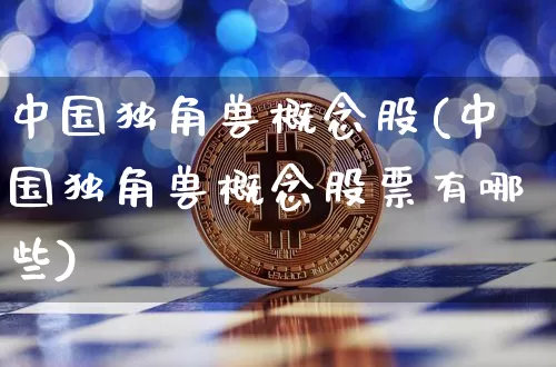 中国独角兽概念股(中国独角兽概念股票有哪些)_https://www.cangshenghg.com_北交所_第1张