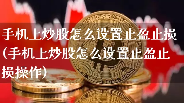 手机上炒股怎么设置止盈止损(手机上炒股怎么设置止盈止损操作)_https://www.cangshenghg.com_A股_第1张