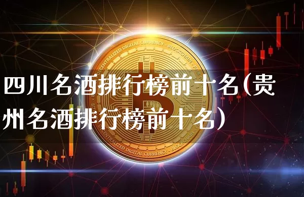 四川名酒排行榜前十名(贵州名酒排行榜前十名)_https://www.cangshenghg.com_创业板_第1张