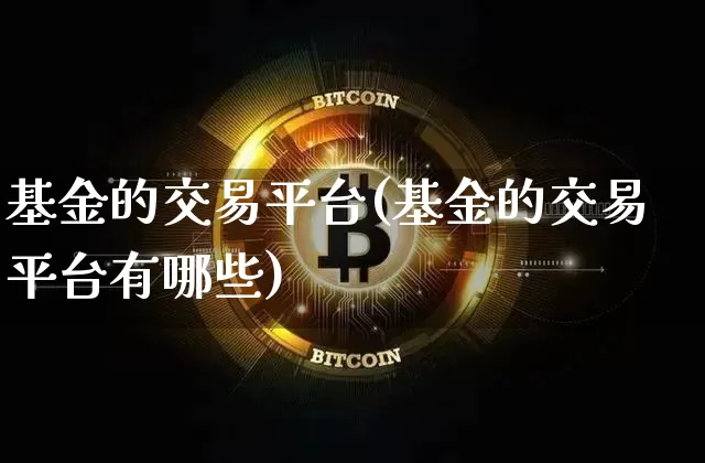 基金的交易平台(基金的交易平台有哪些)_https://www.cangshenghg.com_科创板_第1张