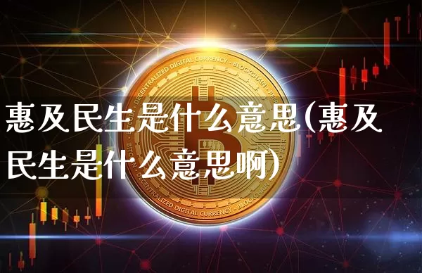 惠及民生是什么意思(惠及民生是什么意思啊)_https://www.cangshenghg.com_北交所_第1张