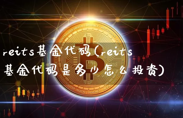 reits基金代码(reits基金代码是多少怎么投资)_https://www.cangshenghg.com_创业板_第1张