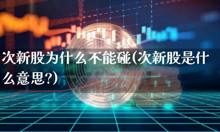 次新股为什么不能碰(次新股是什么意思?)_https://www.cangshenghg.com_北交所_第1张