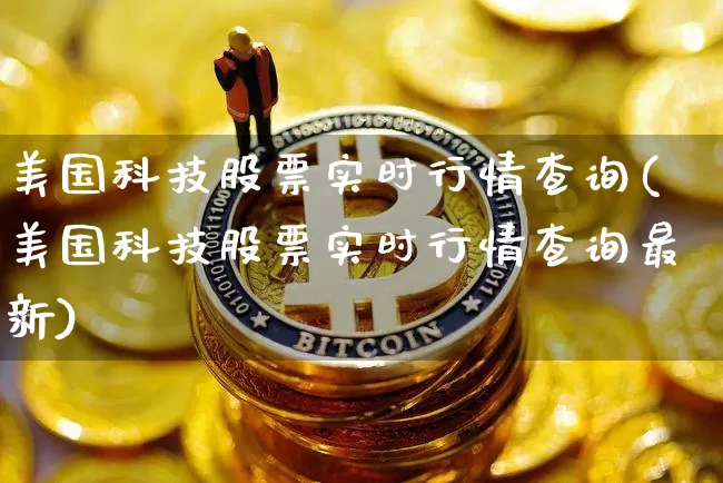 美国科技股票实时行情查询(美国科技股票实时行情查询最新)_https://www.cangshenghg.com_北交所_第1张