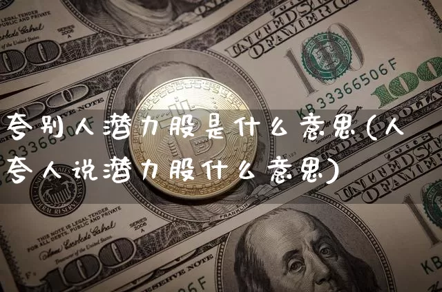 夸别人潜力股是什么意思(人夸人说潜力股什么意思)_https://www.cangshenghg.com_财经新闻_第1张