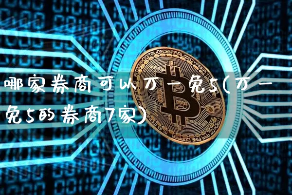 哪家券商可以万一免5(万一免5的券商7家)_https://www.cangshenghg.com_科创板_第1张