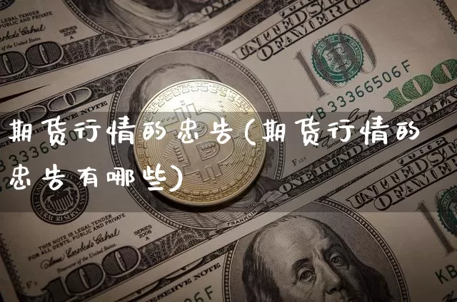 期货行情的忠告(期货行情的忠告有哪些)_https://www.cangshenghg.com_北交所_第1张